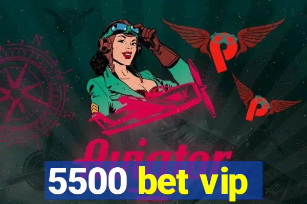 5500 bet vip